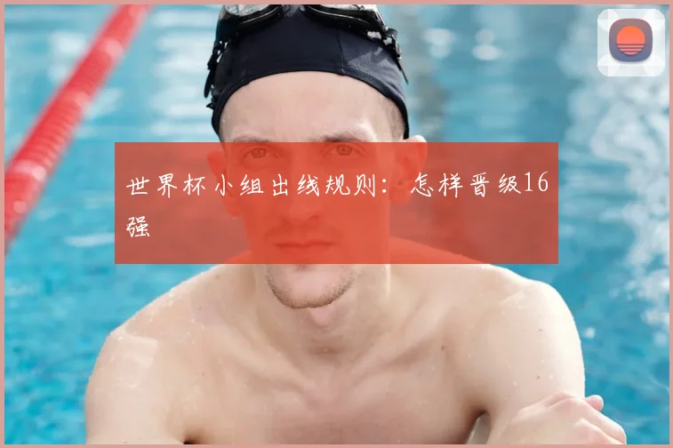 世界杯小组出线规则:怎样晋级16强