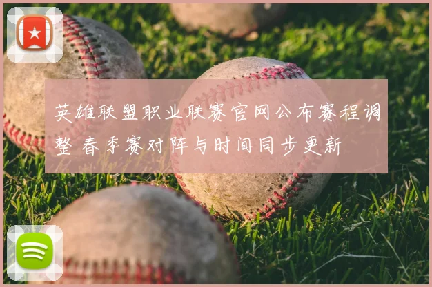 英雄联盟职业联赛官网公布赛程调整 春季赛对阵与时间同步更新