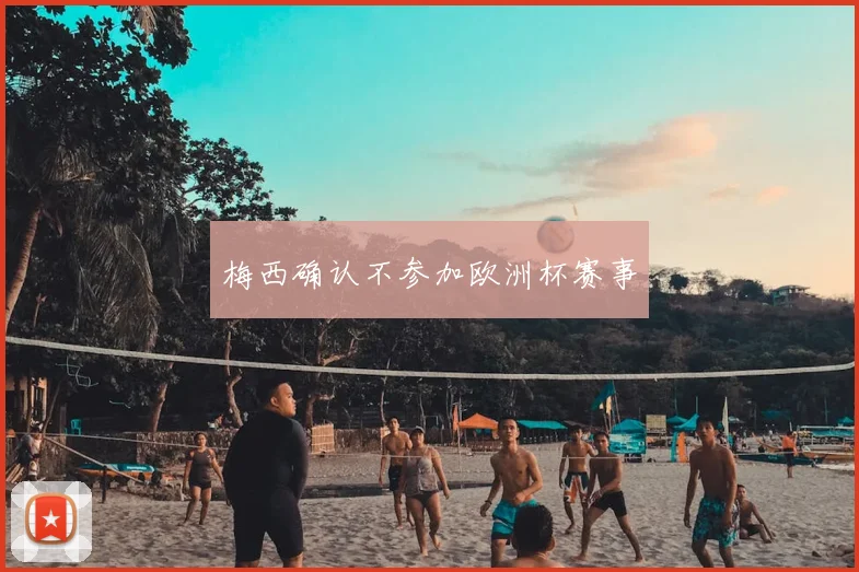 梅西确认不参加欧洲杯赛事
