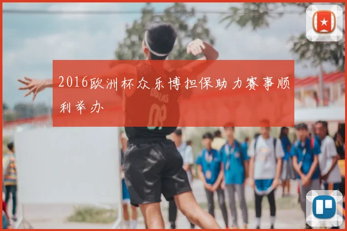 2016欧洲杯众乐博担保助力赛事顺利举办