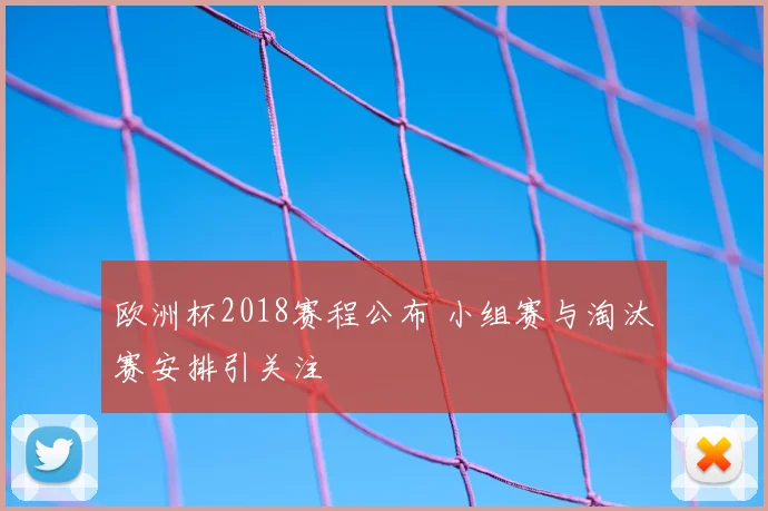 欧洲杯2018赛程公布 小组赛与淘汰赛安排引关注
