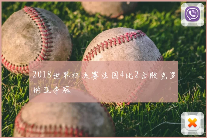 2018世界杯决赛法国4比2击败克罗地亚夺冠