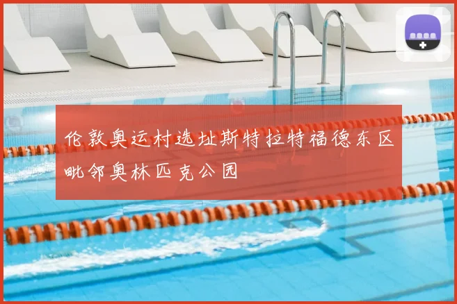 伦敦奥运村选址斯特拉特福德东区毗邻奥林匹克公园
