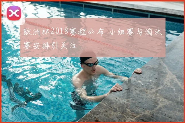 欧洲杯2018赛程公布 小组赛与淘汰赛安排引关注