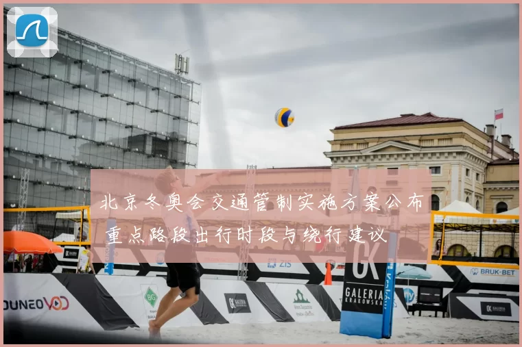 北京冬奥会交通管制实施方案公布 重点路段出行时段与绕行建议