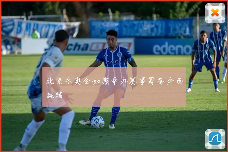 北京冬奥会如期举办赛事筹备全面就绪