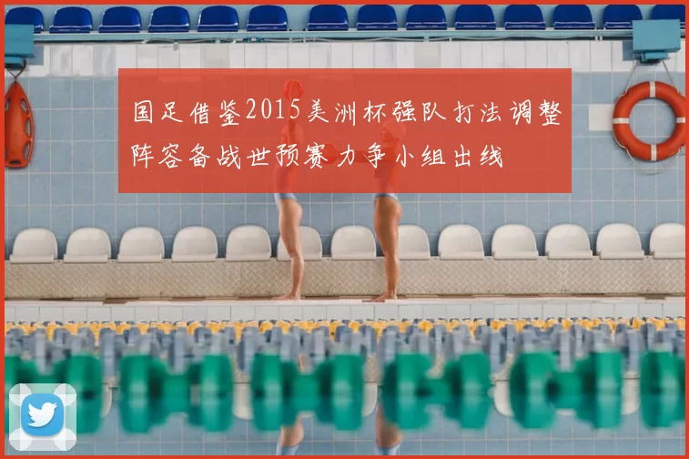 国足借鉴2015美洲杯强队打法调整阵容备战世预赛力争小组出线