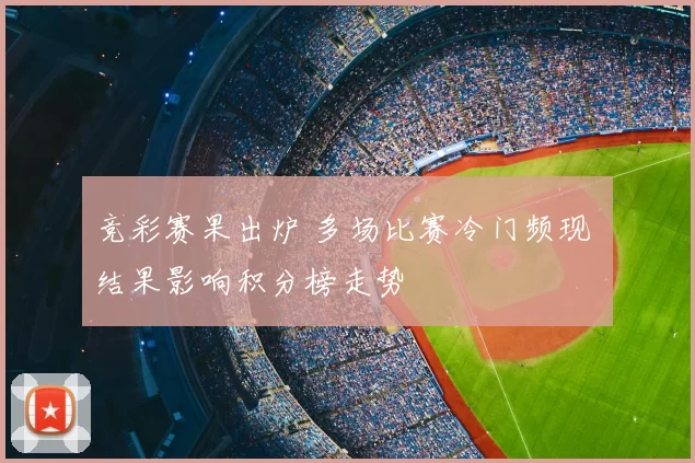 竞彩赛果出炉 多场比赛冷门频现 结果影响积分榜走势