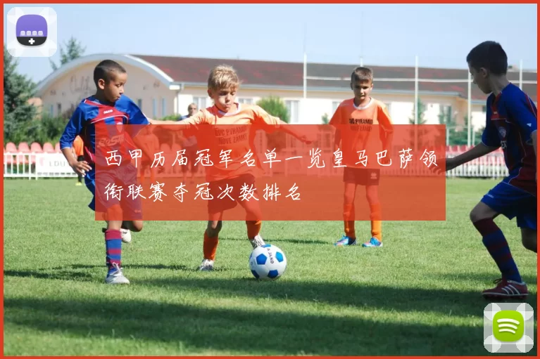西甲历届冠军名单一览皇马巴萨领衔联赛夺冠次数排名